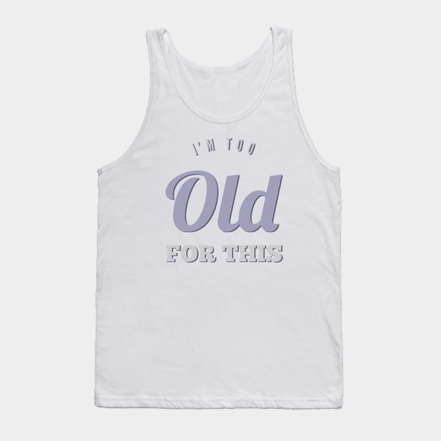 I'm too old for this Tank Top by BoogieCreates